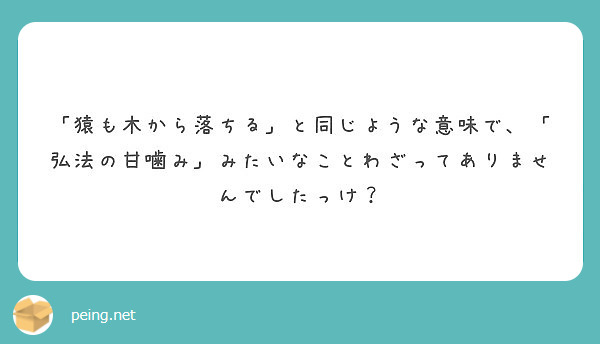 猿も木から落ちる と同じような意味で 弘法の甘噛み みたいなことわざってありませんでしたっけ Peing 質問箱