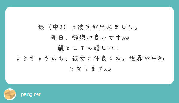 娘 中3 に彼氏が出来ました 毎日 機嫌が良いですww 親としても嬉しい Peing 質問箱