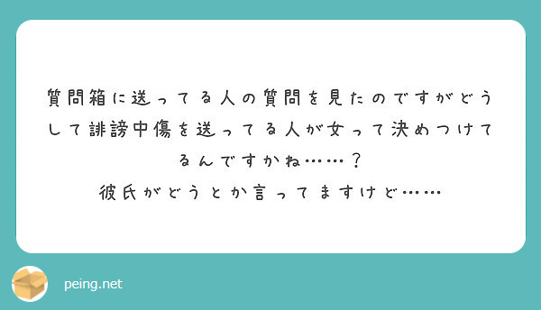 質問箱に送ってる人の質問を見たのですがどうして誹謗中傷を送ってる人が女って決めつけてるんですかね……？
彼氏がどうとか言ってますけど……