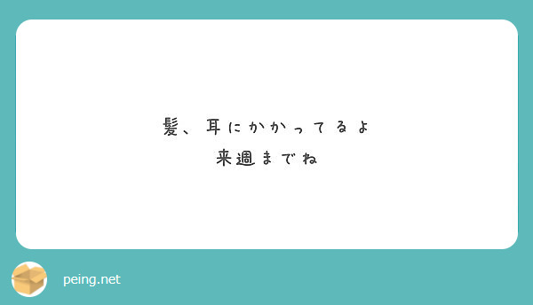 髪、耳にかかってるよ
来週までね