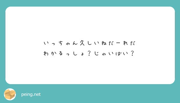 いっちゃん久しいねだーれだ
わかるっしょ？じゃいばい？