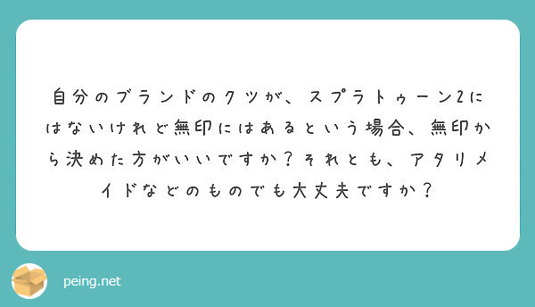 自分のブランドのクツが スプラトゥーン2にはないけれど無印にはあるという場合 無印から決めた方がいいですか それ Peing 質問箱