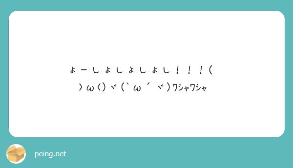 よーしよしよしよし W Peing 質問箱