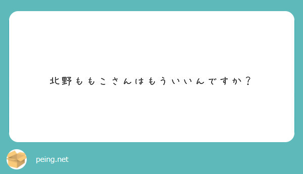 北野ももこさんはもういいんですか Peing 質問箱