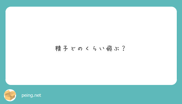 精子どのくらい飛ぶ Peing 質問箱