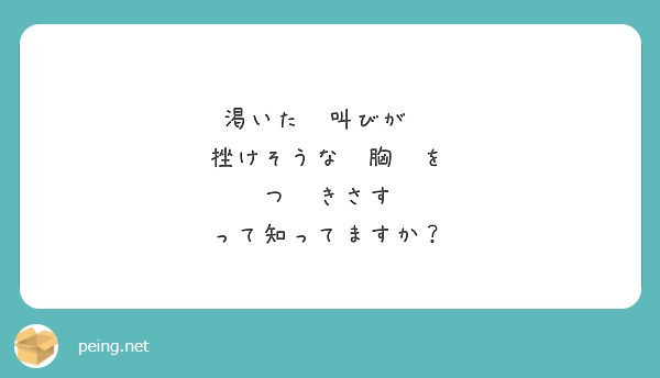 渇いた〜叫びが〜
挫けそうな〜胸〜を
つ〜きさす
って知ってますか？