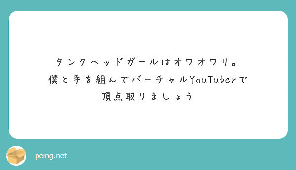 タンクヘッドガールはオワオワリ 僕と手を組んでバーチャルyoutuberで頂点取りましょう Peing 質問箱