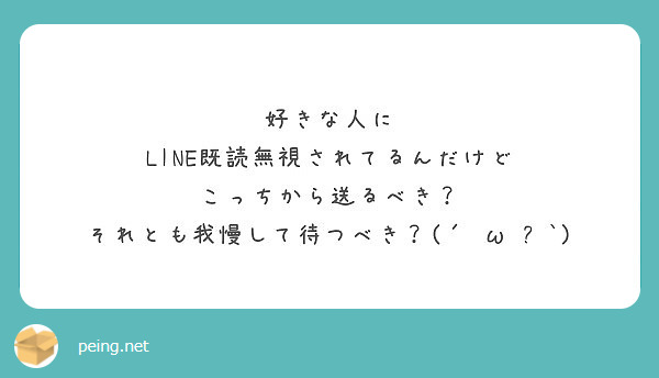 好きな人に Line既読無視されてるんだけど こっちから送るべき それとも我慢して待つべき W Peing 質問箱