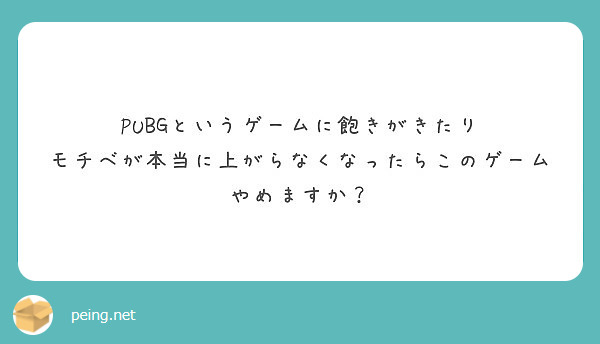 Pubgというゲームに飽きがきたり モチベが本当に上がらなくなったらこのゲームやめますか Peing 質問箱