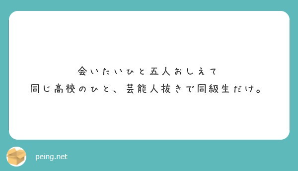 会いたいひと五人おしえて 同じ高校のひと 芸能人抜きで同級生だけ Peing 質問箱