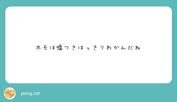 ホモは嘘つきはっきりわかんだね Peing 質問箱