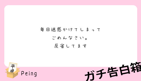 毎日迷惑かけてしまって ごめんなさい 反省してます Peing 質問箱