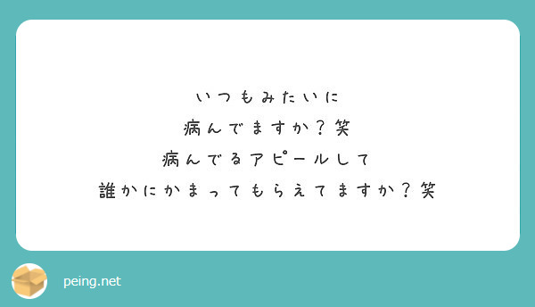 いつもみたいに 病んでますか 笑 病んでるアピールして 誰かにかまってもらえてますか 笑 Peing 質問箱