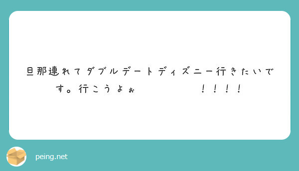 旦那連れてダブルデートディズニー行きたいです 行こうよぉ Peing 質問箱