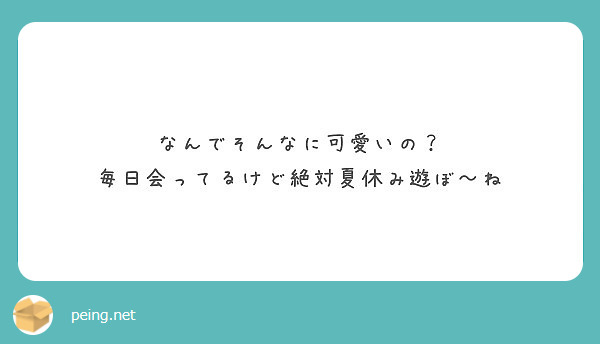 なんでそんなに可愛いの 毎日会ってるけど絶対夏休み遊ぼ ね Peing 質問箱