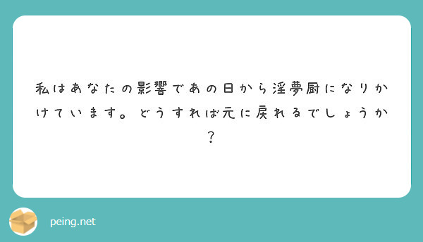私はあなたの影響であの日から淫夢厨になりかけています。どうすれば元に戻れるでしょうか？