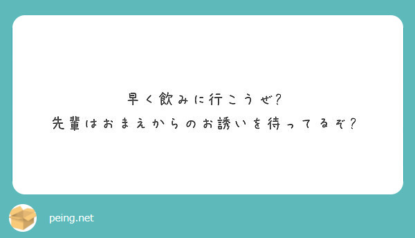 早く飲みに行こうぜ 先輩はおまえからのお誘いを待ってるぞ Peing 質問箱