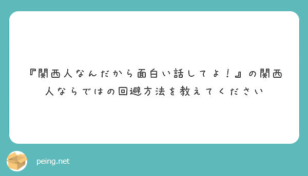 関西人なんだから面白い話してよ の関西人ならではの回避方法を教えてください Peing 質問箱