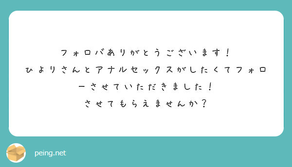 フォロバありがとうございます ひよりさんとアナルセックスがしたくてフォローさせていただきました Peing 質問箱