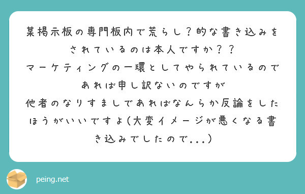 某掲示板の専門板内で荒らし 的な書き込みをされているのは本人ですか Peing 質問箱