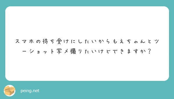 スマホの待ち受けにしたいからもえちゃんとツーショット写メ撮りたいけどできますか Peing 質問箱