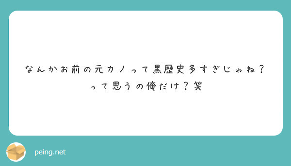 なんかお前の元カノって黒歴史多すぎじゃね？って思うの俺だけ？笑 | Peing -質問箱-