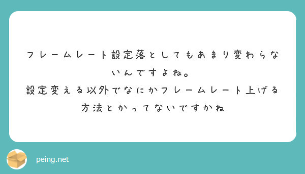 フレームレート設定落としてもあまり変わらないんですよね Peing 質問箱