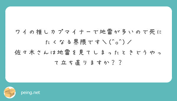 ワイの推しカプマイナーで地雷が多いので死にたくなる界隈です＼(^o^)／
佐々木さんは地雷を見てしまったときどうやって立ち直りますか？？