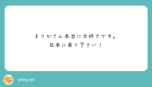 まりかさん本当に大好きです。 日本に来て下さい！ Peing 質問箱 