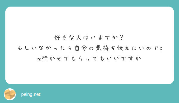 好きな人はいますか もしいなかったら自分の気持ち伝えたいのでdm行かせてもらってもいいですか Peing 質問箱