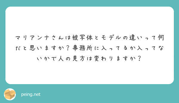 マリアンナさんは被写体とモデルの違いって何だと思いますか 事務所に入ってるか入ってないかで人の見方は変わりますか Peing 質問箱