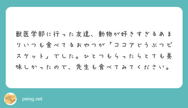 獣医学部に行った友達 動物が好きすぎるあまりいつも食べてるおやつが ココアどうぶつビスケット でした ひとつもら Peing 質問箱