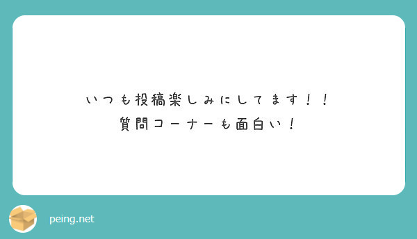 いつも投稿楽しみにしてます 質問コーナーも面白い Peing 質問箱