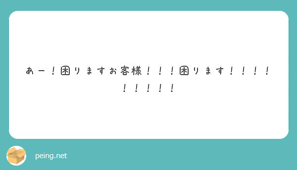 あー 困りますお客様 困ります Peing 質問箱