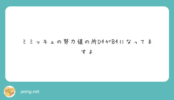 ミミッキュの努力値の所d4がb4になってますよ Peing 質問箱