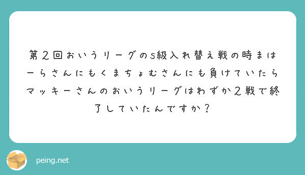 第２回おいうリーグのs級入れ替え戦の時まはーらさんにもくまちょむさんにも負けていたらマッキーさんのおいうリーグは Peing 質問箱