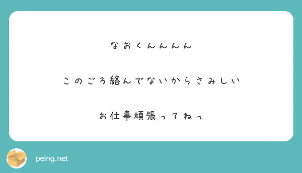 なおくんんんん このごろ絡んでないからさみしい お仕事頑張ってねっ Peing 質問箱