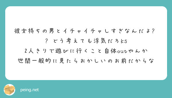 彼女持ちの男とイチャイチャしすぎなんだよ どう考えても浮気だろks 2人きりで遊びに行くこと自体outやんか Peing 質問箱