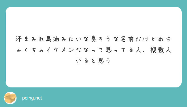 汗まみれ馬油みたいな臭そうな名前だけどめちゃくちゃイケメンだなって思ってる人 複数人いると思う Peing 質問箱