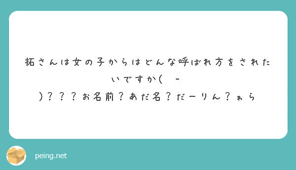 拓さんは女の子からはどんな呼ばれ方をされたいですか お名前 あだ名 だーりん ゎら Peing 質問箱