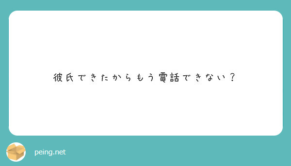 彼氏できたからもう電話できない Peing 質問箱