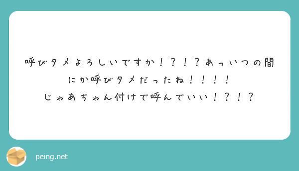 呼びタメよろしいですか あっいつの間にか呼びタメだったね じゃあちゃん付けで呼んでいい Peing 質問箱