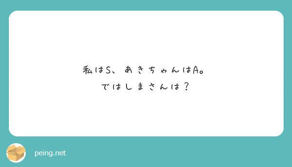 私はS、あきちゃんはA。
ではしまさんは？