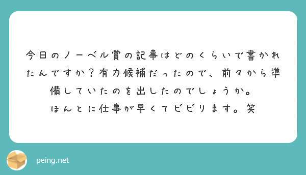 今日のノーベル賞の記事はどのくらいで書かれたんですか？有力候補だったので、前々から準備していたのを出したのでしょうか。
ほんとに仕事が早くてビビります。笑