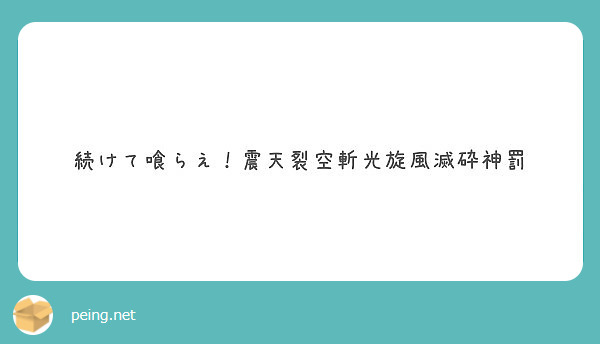 続けて喰らえ 震天裂空斬光旋風滅砕神罰 Peing 質問箱