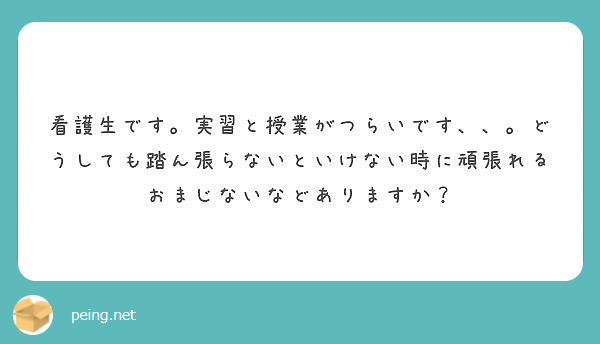 看護生です 実習と授業がつらいです どうしても踏ん張らないといけない時に頑張れるおまじないなどありますか Peing 質問箱