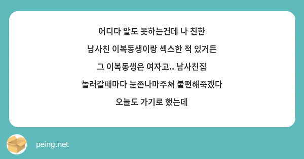 어디다 말도 못하는건데 나 친한 남사친 이복동생이랑 섹스한 적 있거든 그 이복동생은 여자고.. | Peing -질문함- 어디다 말도 못하는건데 나 친한 남사친 이복동생이랑 섹스한 적 있거든 그 이복동생은 여자고.. | Peing -질문함-