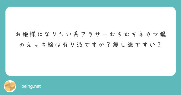 お姫様になりたい系アラサーむちむちネカマ狐のえっち絵は有り派ですか 無し派ですか Peing 質問箱