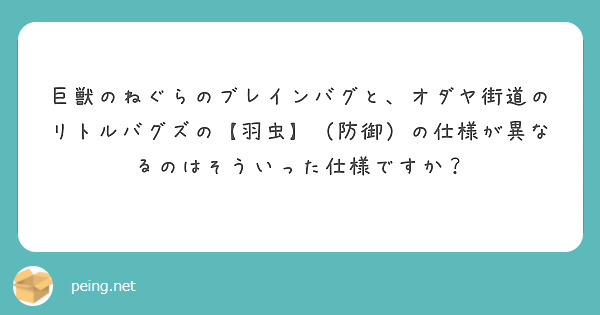 巨獣のねぐらのブレインバグと オダヤ街道のリトルバグズの 羽虫 防御 の仕様が異なるのはそういった仕様ですか Peing 質問箱