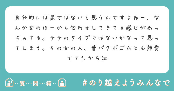 自分的には黒ではないと思うんですよねー なんか女のほーから匂わせしてきてる感じがめっちゃする テテのタイプではな Peing 質問箱